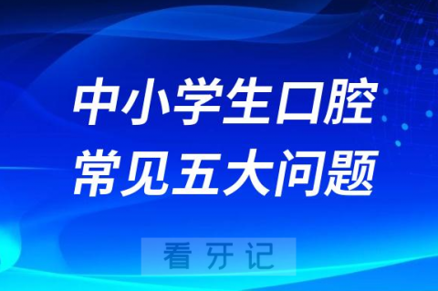 中小学生口腔常见五大问题整理2023版