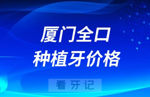 厦门全口种植牙价格多少钱2023