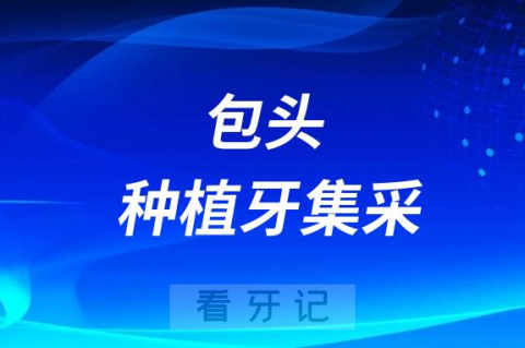 包头种植牙集采价格落地最新消息进展2023