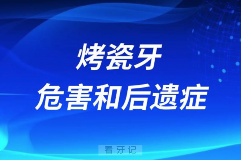 太可怕了想做烤瓷牙？这些“危害”和“后遗症”要先了解清楚