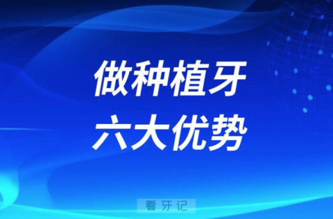 做种植牙的六大优势2023版