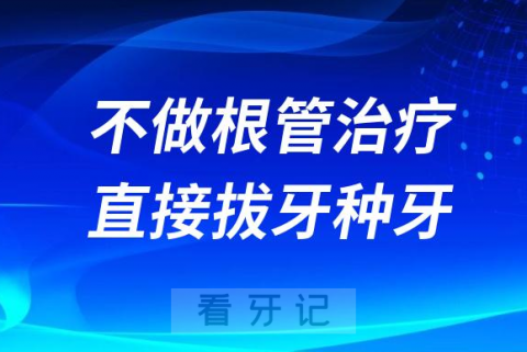 种植牙集采降价了是不是可以不做根管治疗直接拔牙种牙