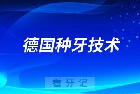 德国种牙技术怎么样为什么德国牙科行业会这么发达