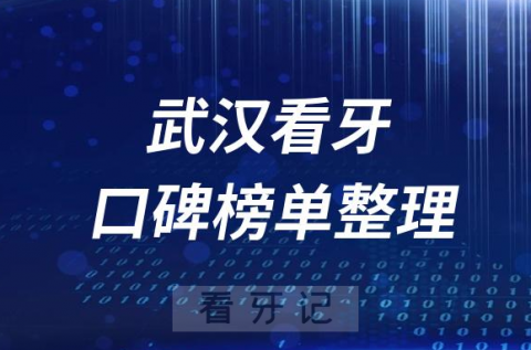 武汉牙科医院前十排行武汉十大口腔医院排名情况名单整理