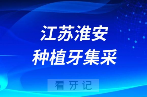 江苏淮安种植牙集采价格落地最新消息进展2023