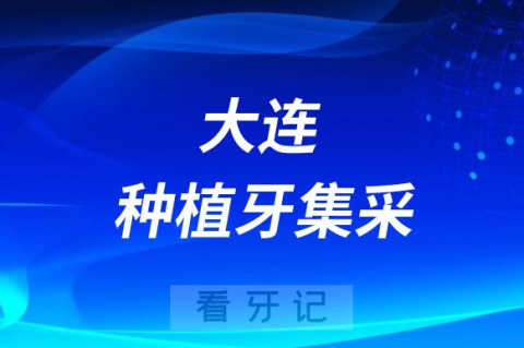 大连种植牙集采降价相关问题官方最新政策解读2023