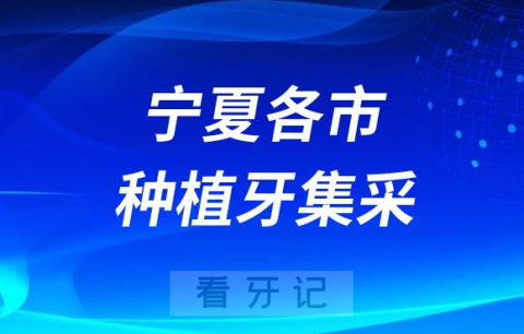 宁夏各城市种植牙集采价格落地最新消息进展2023