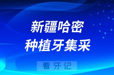 新疆哈密种植牙集采价格政策时间进展最新消息2023