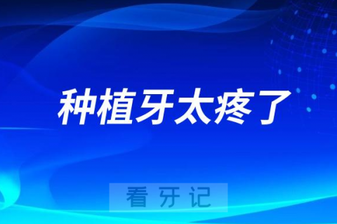 种植牙太疼了比拔牙还可怕是真的假的