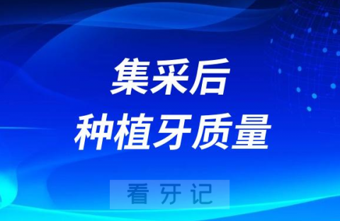 集采的种植牙质量好不好有没有保障靠不靠谱