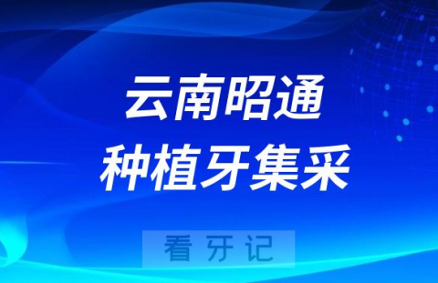 云南昭通种植牙集采价格政策时间进展最新消息2023