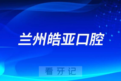 兰州皓亚口腔看牙怎么样