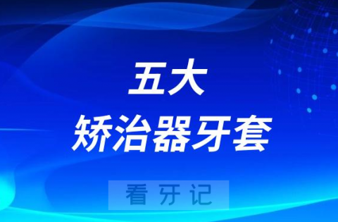 牙齿矫正五大矫治器牙套前五盘点2023版