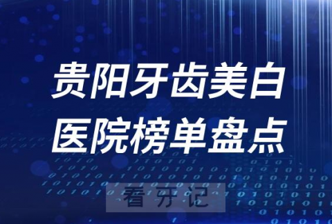 贵阳无痛牙齿美白十大口腔医院排行榜前十名单盘点