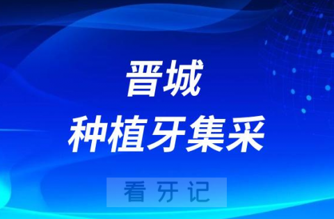 023年晋城种植牙多少钱一颗附最新集采价格降价政策"