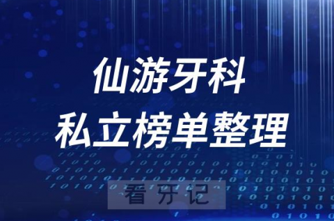 仙游十大口腔医院排名前十名单盘点2023私立版