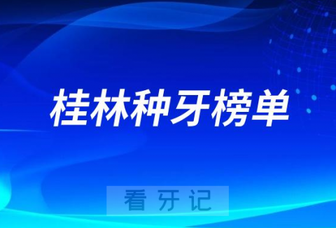 023桂林种牙正规口腔医院排名TOP10榜单整理"