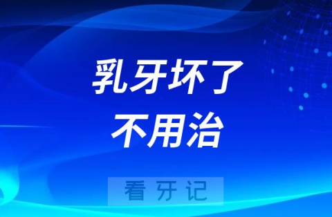 给孩子看牙后悔死了乳牙坏了不用治？