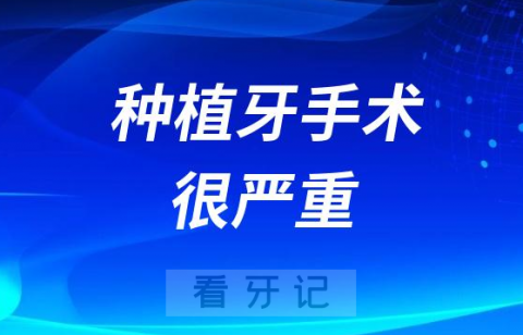 种植牙手术很严重的手术是真的吗？