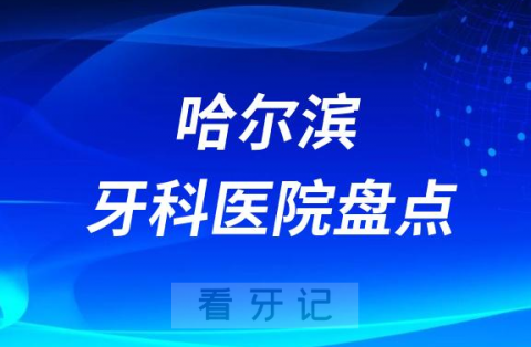 黑龙江哈尔滨十大口腔医院排名前十名单盘点