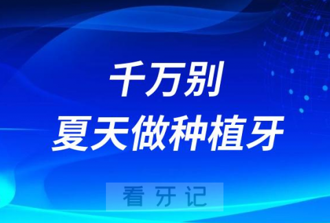 千万别夏天做种植牙？夏天种牙容易感染是真的假的？