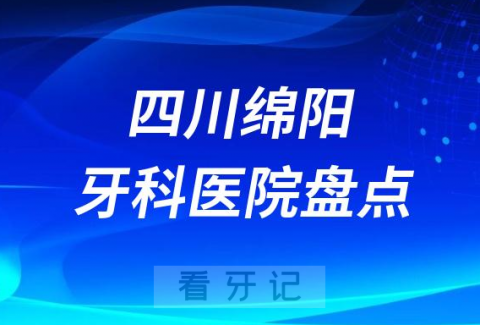 四川绵阳十大口腔医院私立排名榜前十名单公布盘点