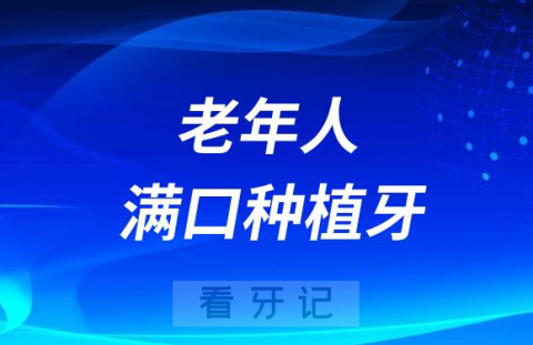 0岁以上老年人满口种牙和满口假牙哪个更好大概要多少钱"