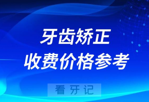 023牙齿矫正收费价格参考含国产进口费用"