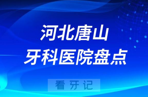 023年唐山正规口腔医院排名前十名单盘点私立版"