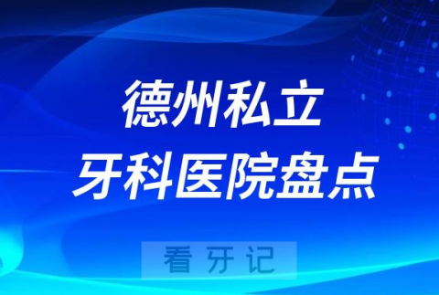 023德州正规口腔医院排名前十名单盘点私立版"