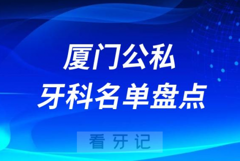 023厦门十大口腔医院排名前十名单盘点"