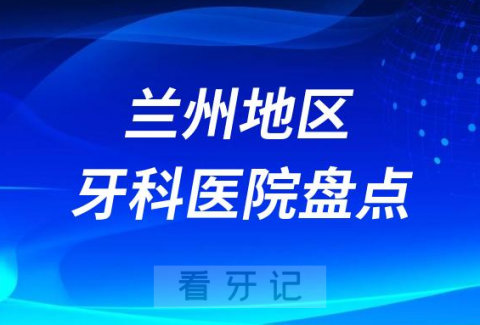 兰州口腔医院排名前十2023-2024