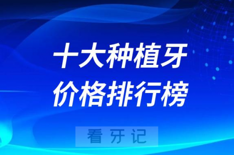 国内十大种植牙价格排行榜2023-2024