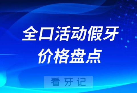 全口活动假牙价格盘点2023-2024