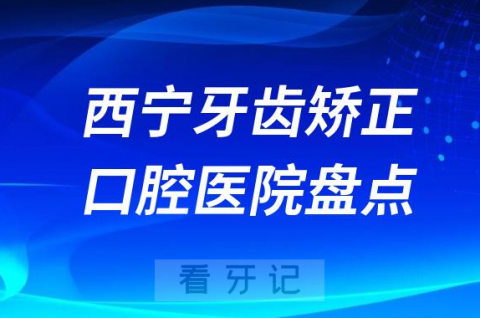 西宁牙齿矫正医院排名前十名单2023-2024