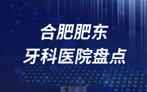 合肥肥东牙科诊所排名榜单前十名单盘点