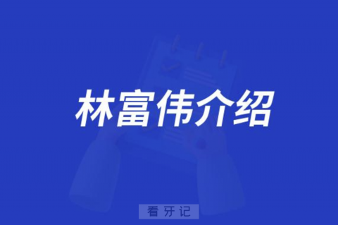 口腔医院林富伟介绍