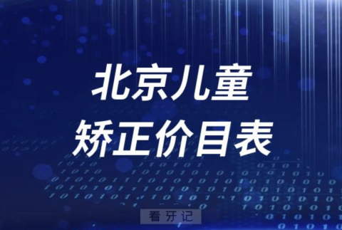 北京儿童矫正牙齿收费价目表2023-2024