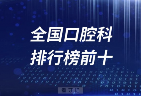 023全国牙科口腔科排行榜前十名单最新出炉"