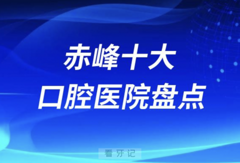 赤峰口腔医院排名前十有哪些？名单来了