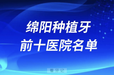 绵阳种植牙前十口腔医院有哪些？最新牙科名单来了！