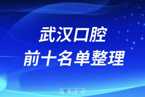 武汉口腔医院口碑排名前十有哪些？最新名单发布