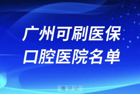 广州可刷医保卡报销牙科医院有哪些？最新名单来了