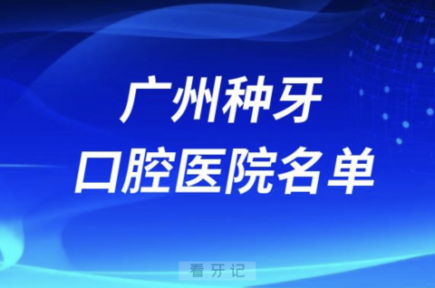 广州做种植牙口腔医院有哪些？排名前十名单来了