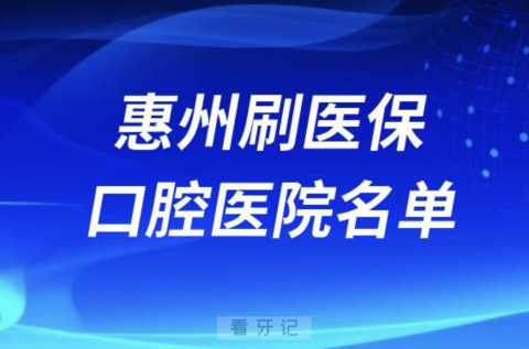 惠州可刷医保卡报销牙科医院有哪些？名单来了