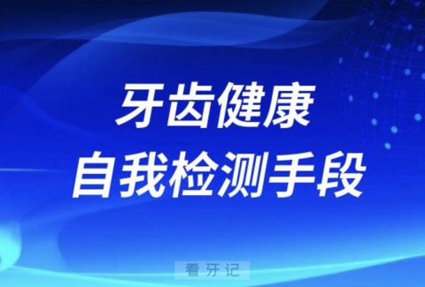 牙齿健康自我检测有哪些手段？最新答案来了