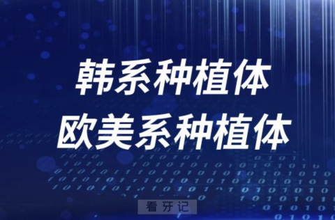 韩系种植体和欧美系种植体有哪些？哪个更好？解读来了