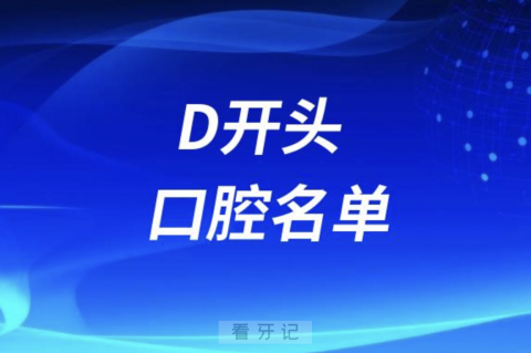 D开头的口腔医院有哪些？最新名单整理