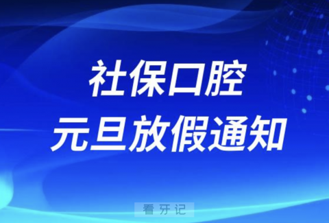 社保口腔2024元旦放假通知及开诊安排