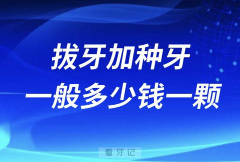 拔牙加种牙一般多少钱一颗2024年